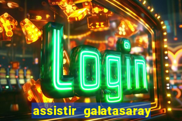 assistir galatasaray ao vivo